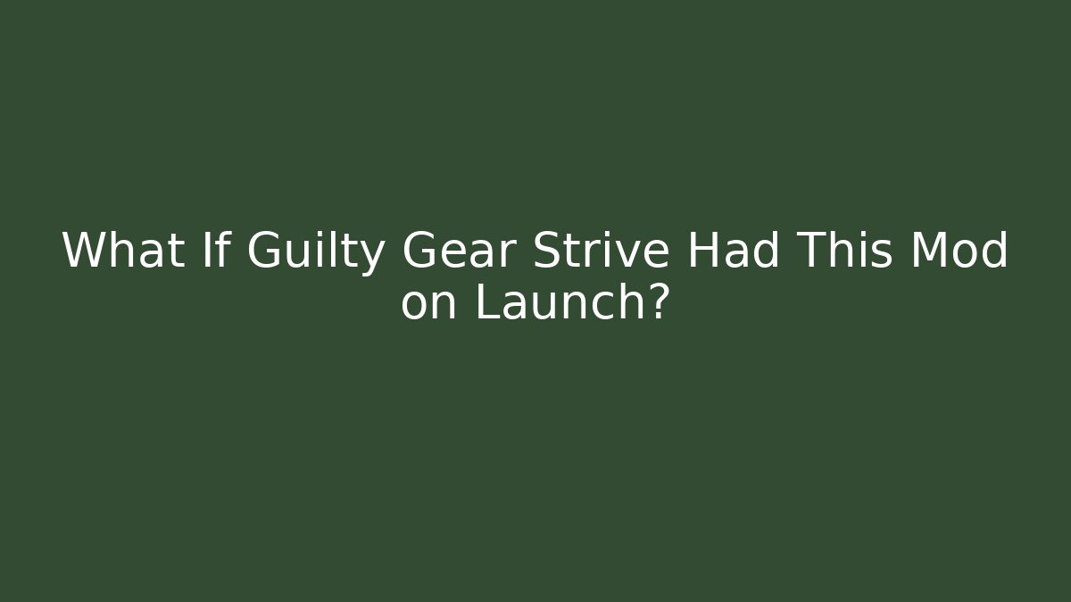 What If Guilty Gear Strive Had This Mod on Launch?