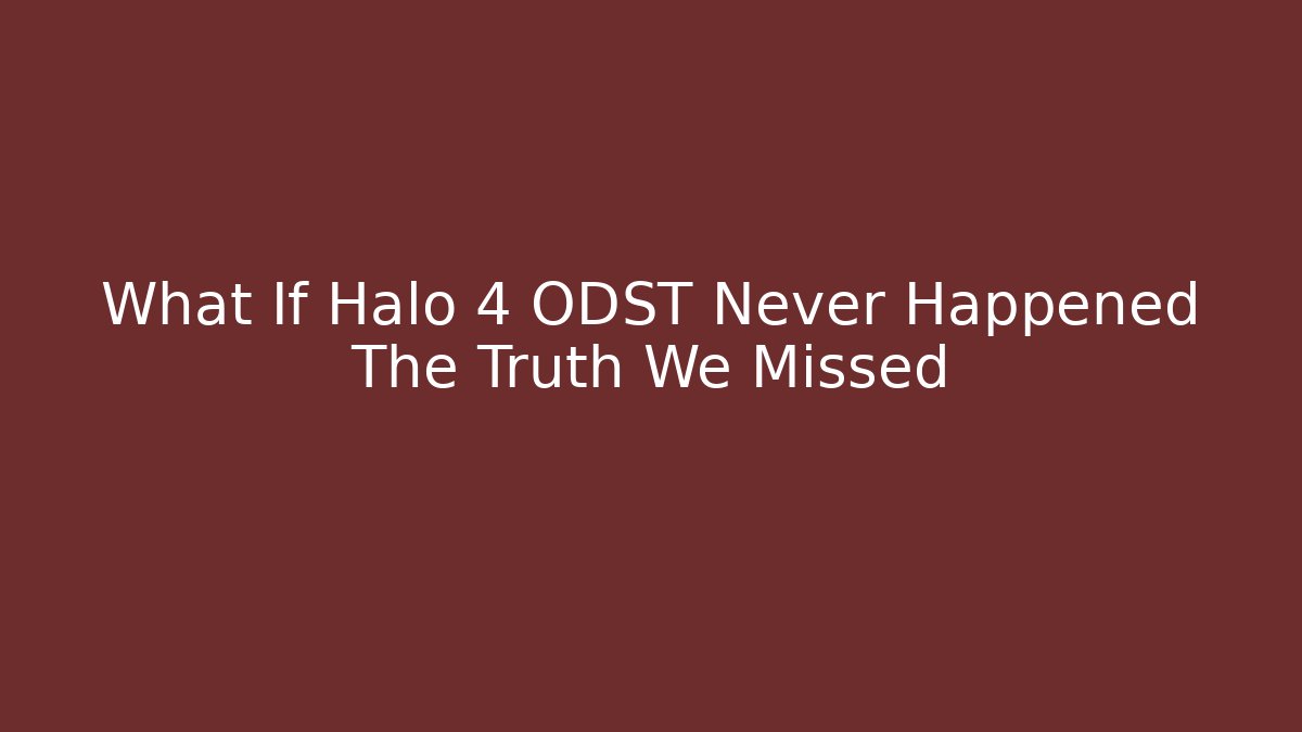 What If Halo 4 ODST Never Happened The Truth We Missed