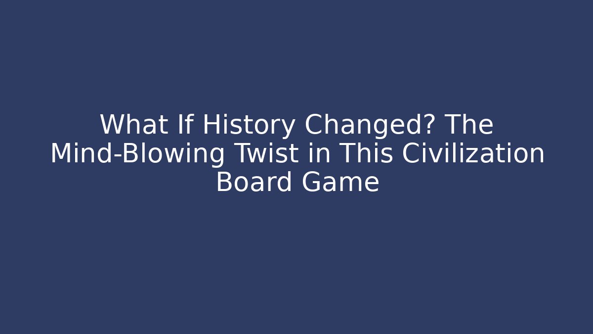 What If History Changed? The Mind-Blowing Twist in This Civilization Board Game