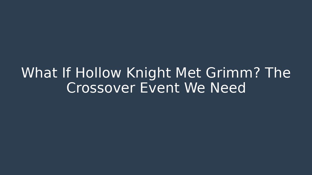 What If Hollow Knight Met Grimm? The Crossover Event We Need