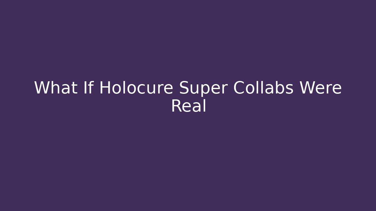 What If Holocure Super Collabs Were Real