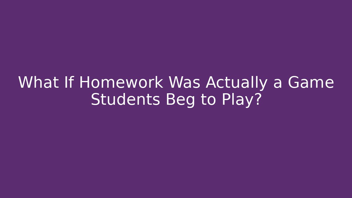 What If Homework Was Actually a Game Students Beg to Play?