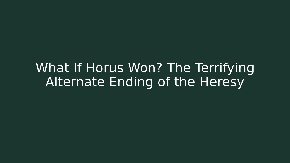 What If Horus Won? The Terrifying Alternate Ending of the Heresy