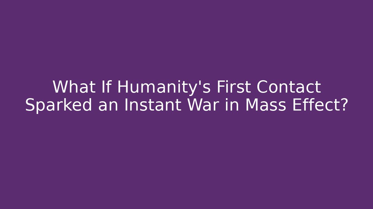 What If Humanity's First Contact Sparked an Instant War in Mass Effect?
