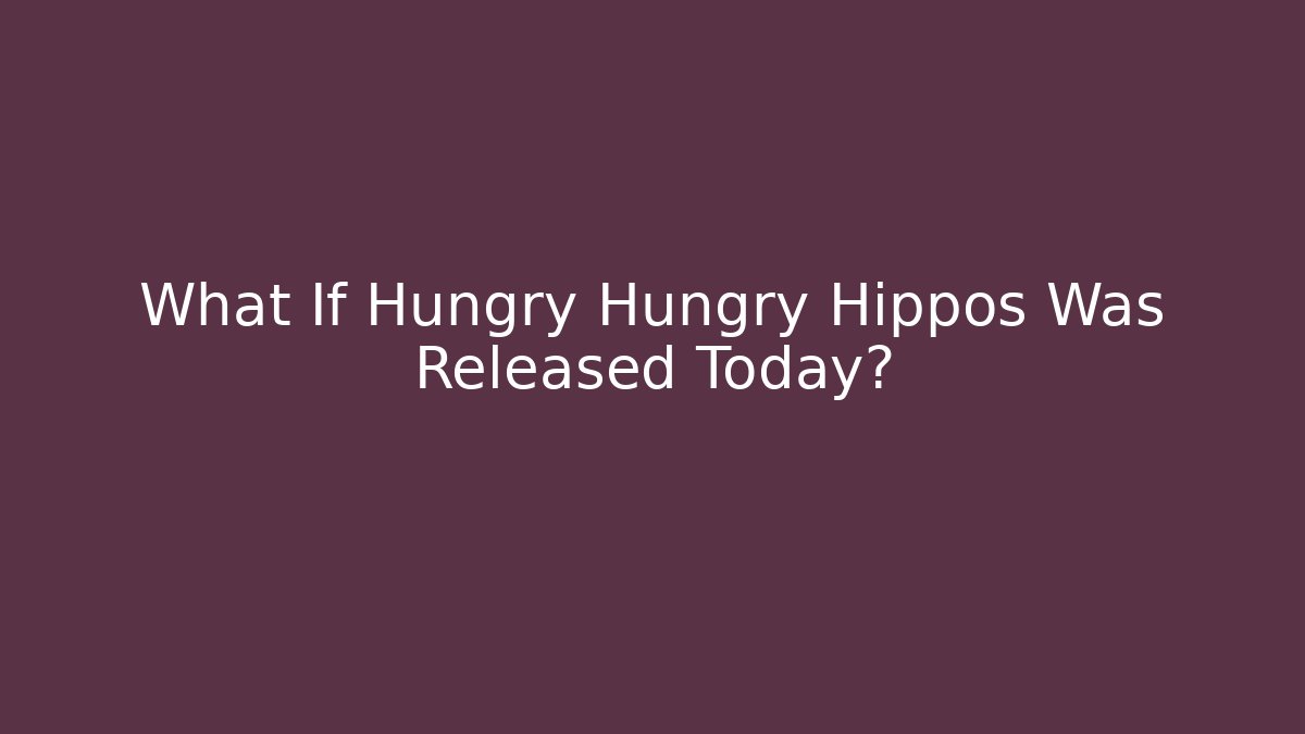 What If Hungry Hungry Hippos Was Released Today? - Critter Realm
