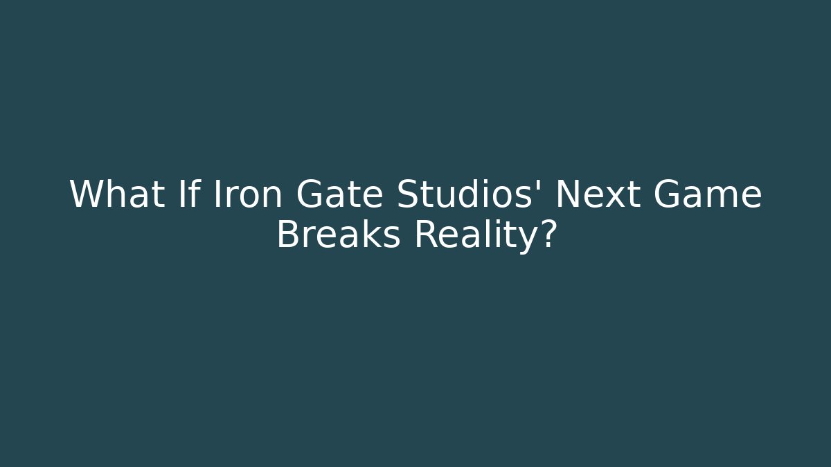 What If Iron Gate Studios’ Next Game Breaks Reality? - Critter Realm