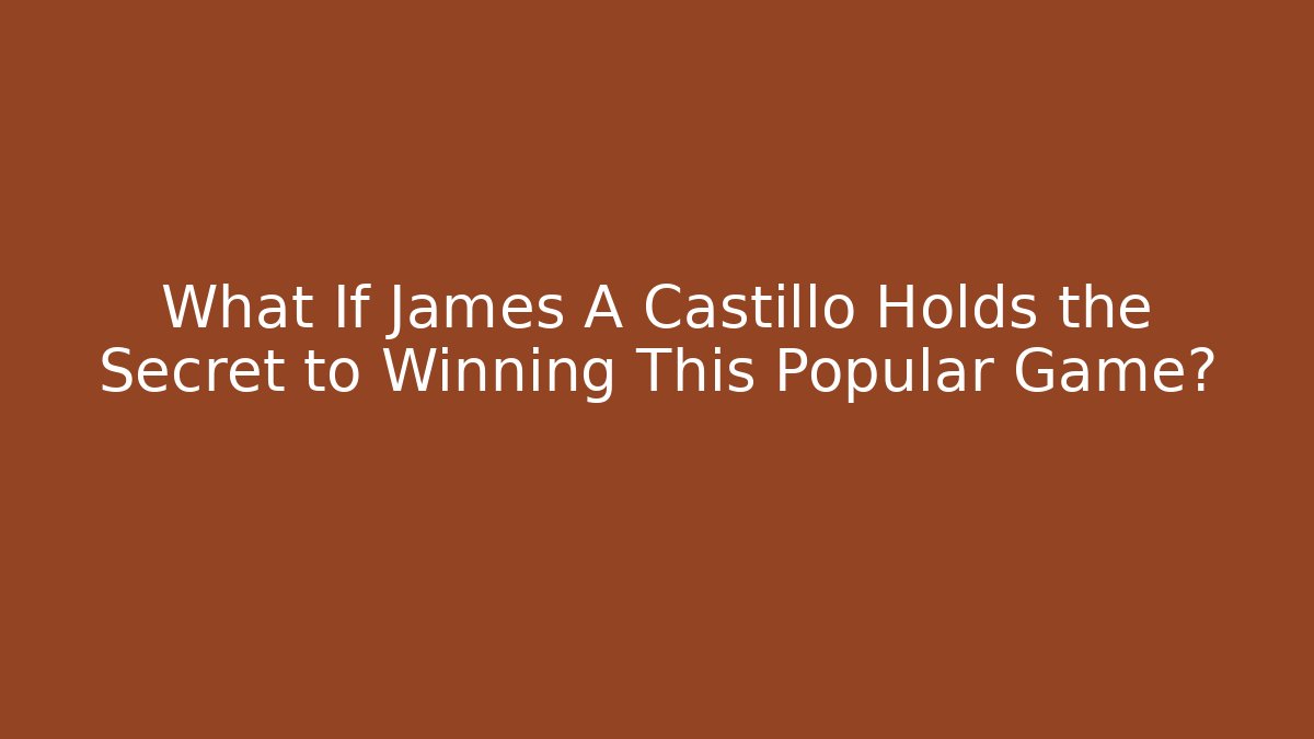 What If James A Castillo Holds the Secret to Winning This Popular Game?