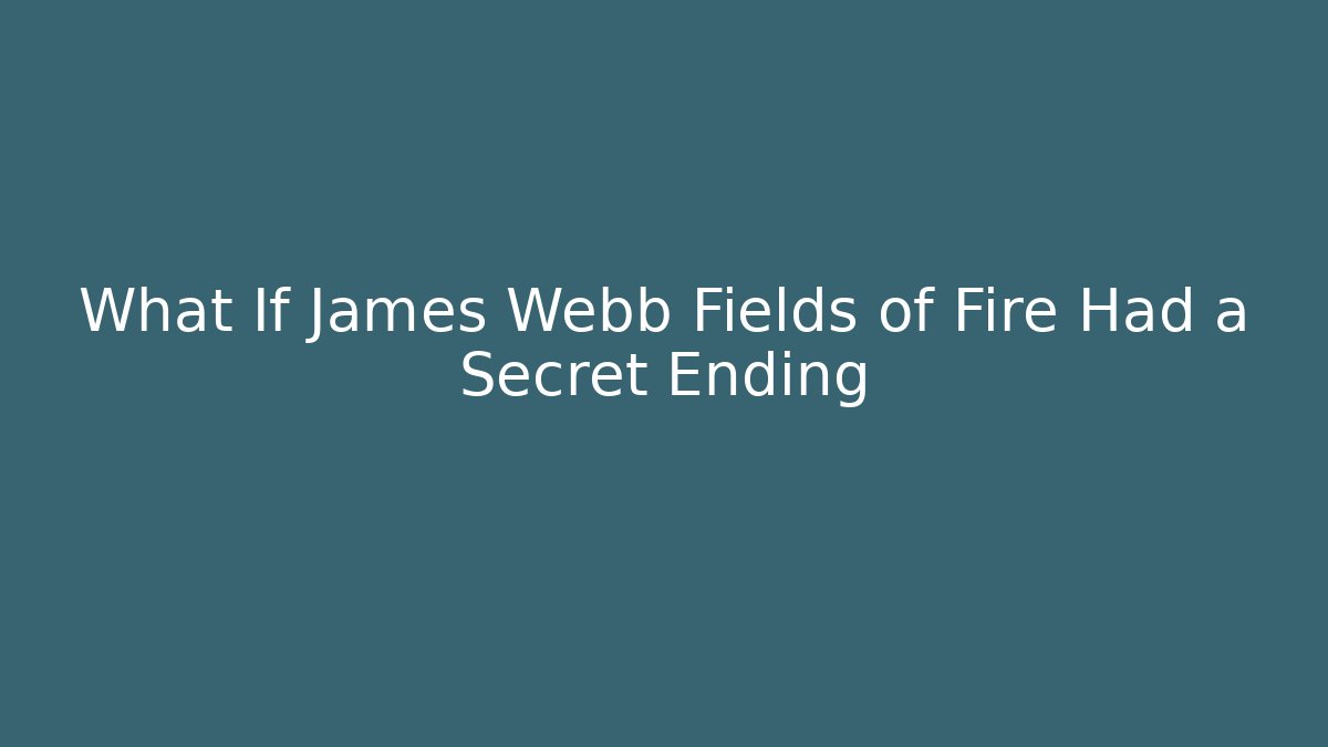 What If James Webb Fields of Fire Had a Secret Ending