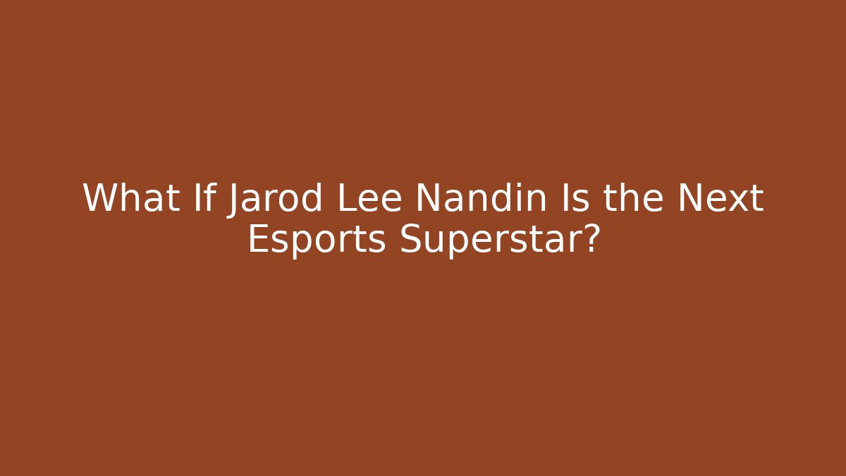 What If Jarod Lee Nandin Is the Next Esports Superstar?