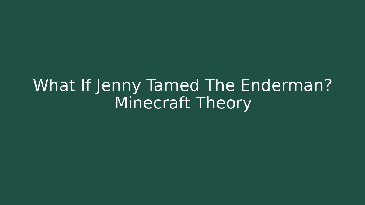 What If Jenny Tamed The Enderman? Minecraft Theory