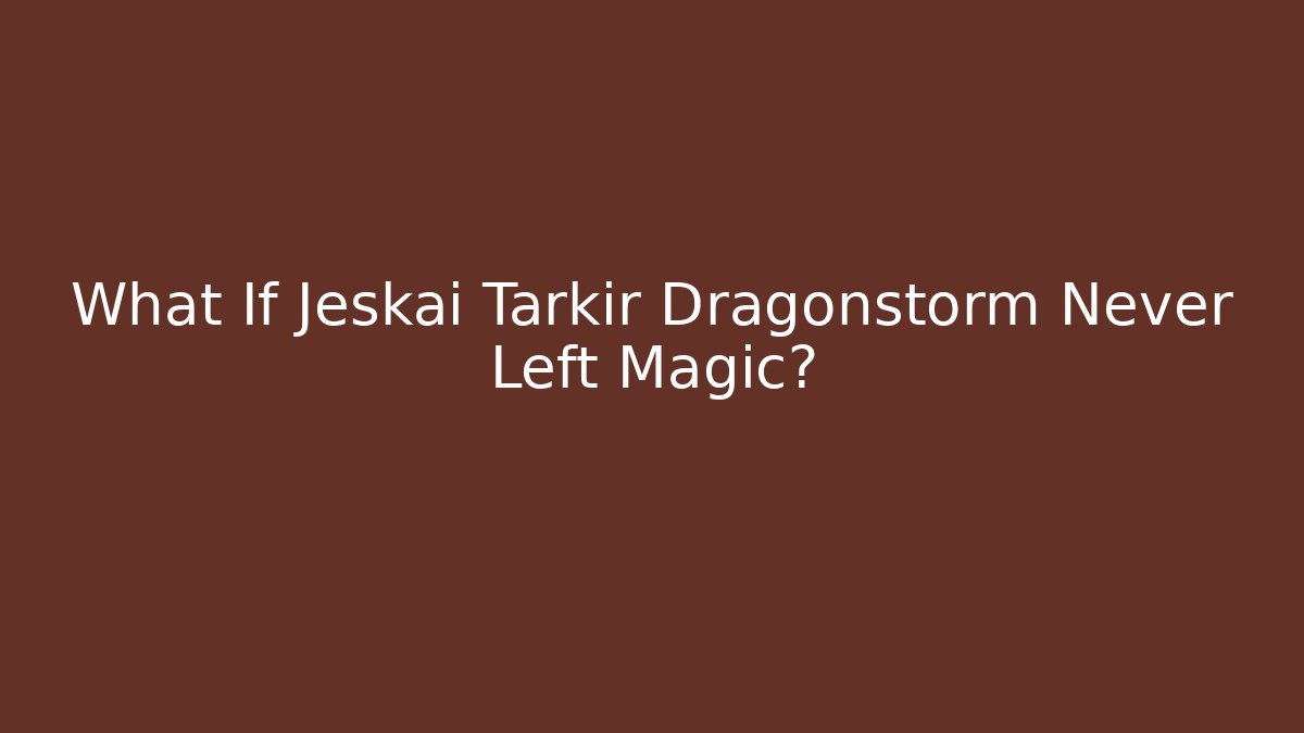What If Jeskai Tarkir Dragonstorm Never Left Magic?