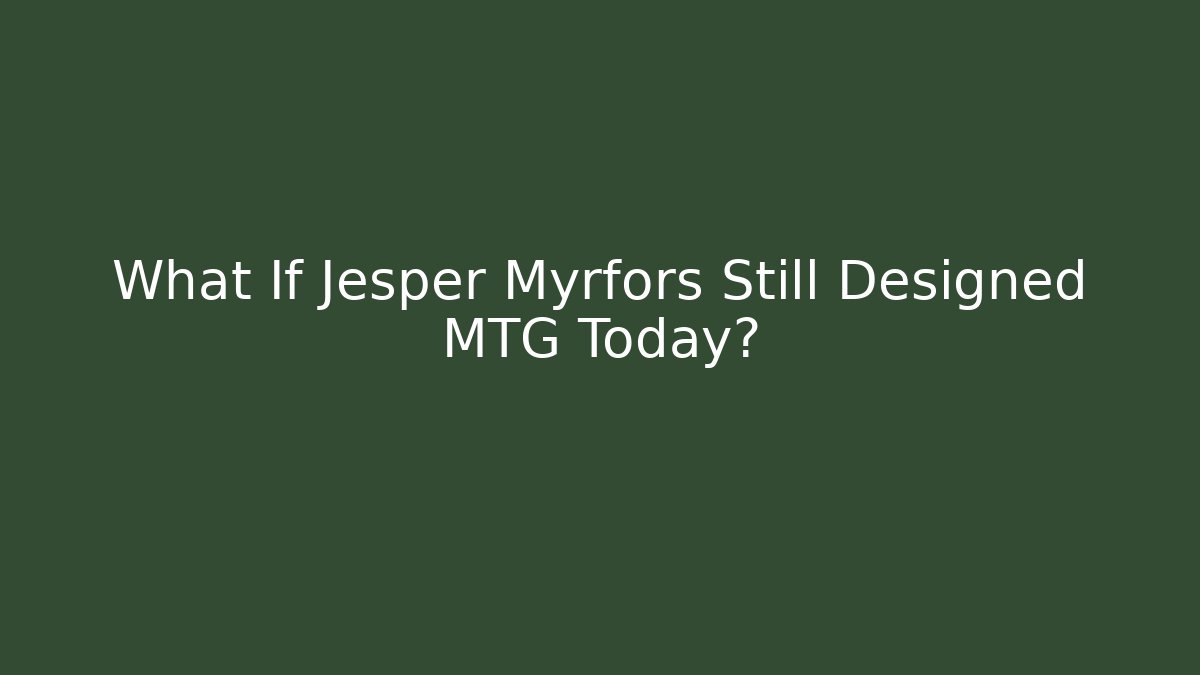 What If Jesper Myrfors Still Designed MTG Today?