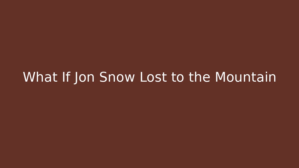 What If Jon Snow Lost to the Mountain