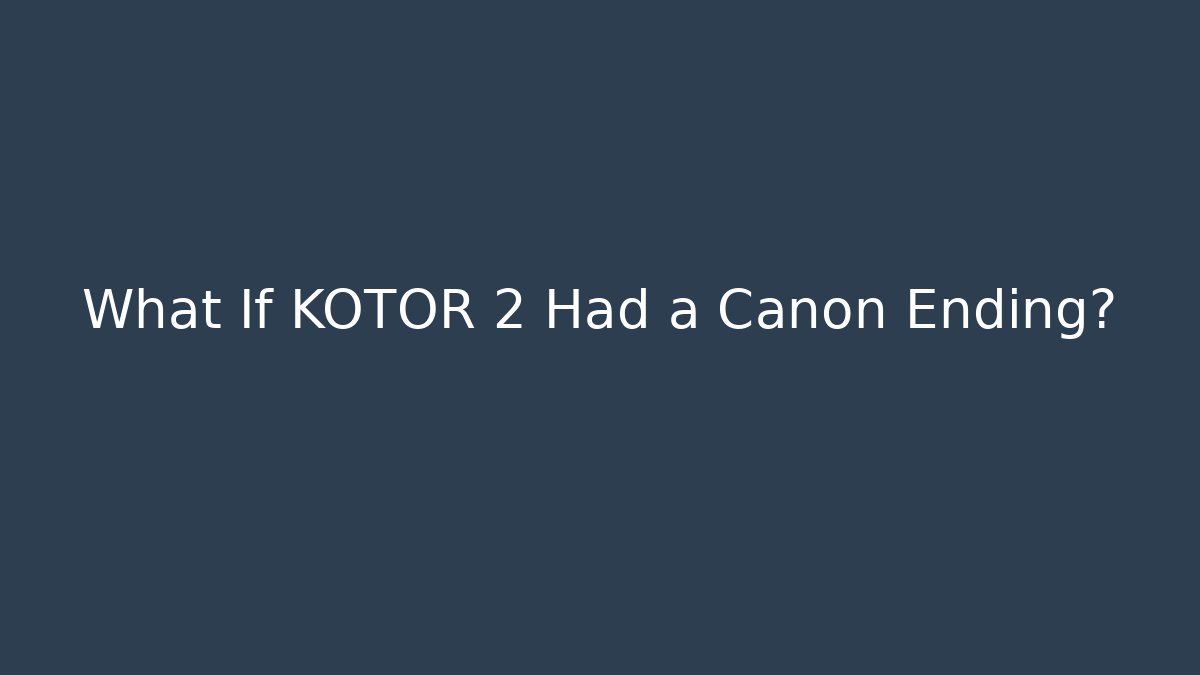 What If KOTOR 2 Had a Canon Ending?