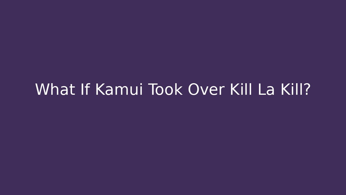What If Kamui Took Over Kill La Kill?