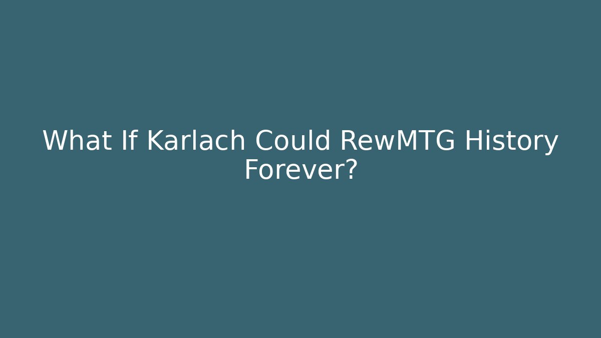 What If Karlach Could RewMTG History Forever?