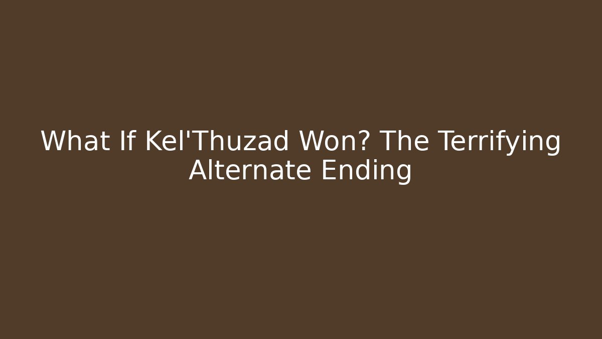 What If Kel'Thuzad Won? The Terrifying Alternate Ending