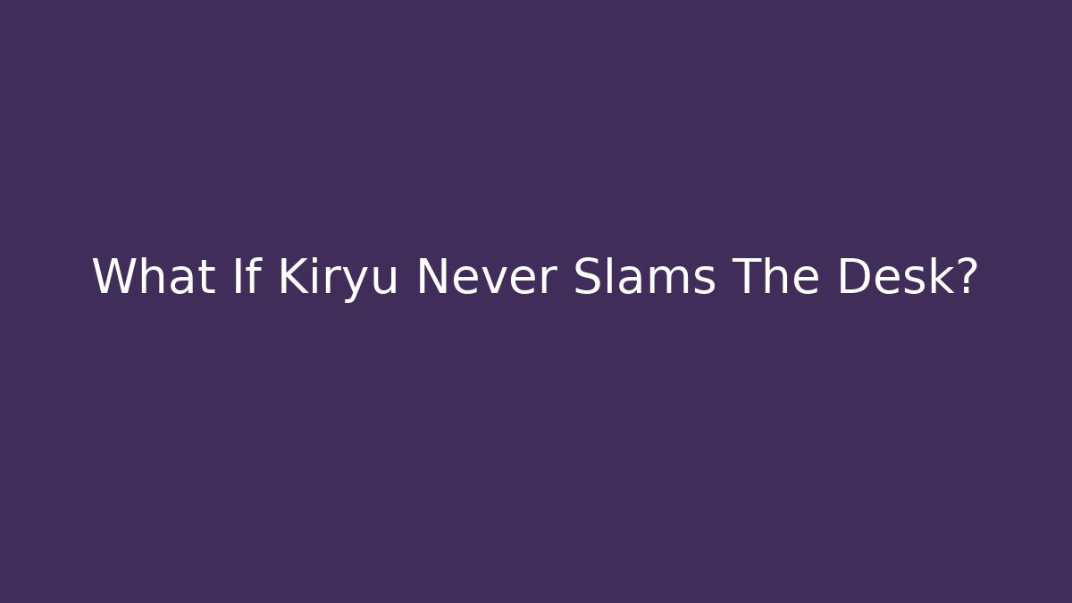 What If Kiryu Never Slams The Desk?