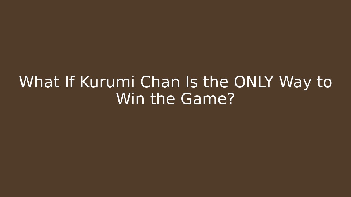 What If Kurumi Chan Is the ONLY Way to Win the Game?