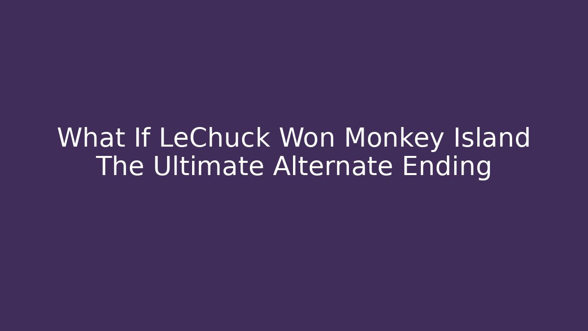 What If LeChuck Won Monkey Island The Ultimate Alternate Ending