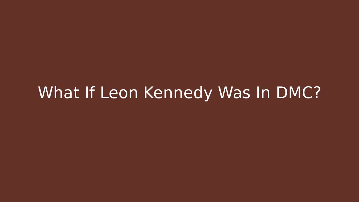 What If Leon Kennedy Was In DMC?
