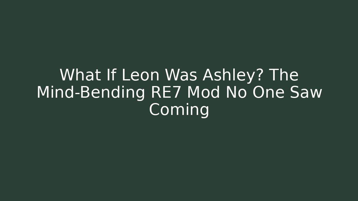What If Leon Was Ashley? The Mind-Bending RE7 Mod No One Saw Coming