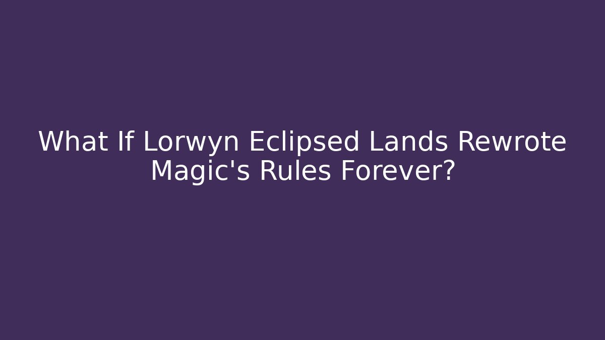 What If Lorwyn Eclipsed Lands Rewrote Magic’s Rules Forever? - Critter Realm