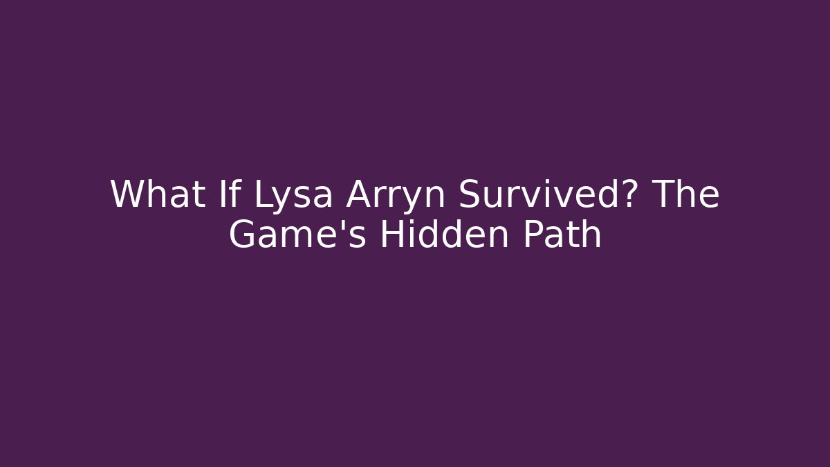 What If Lysa Arryn Survived? The Game's Hidden Path - Critter Realm