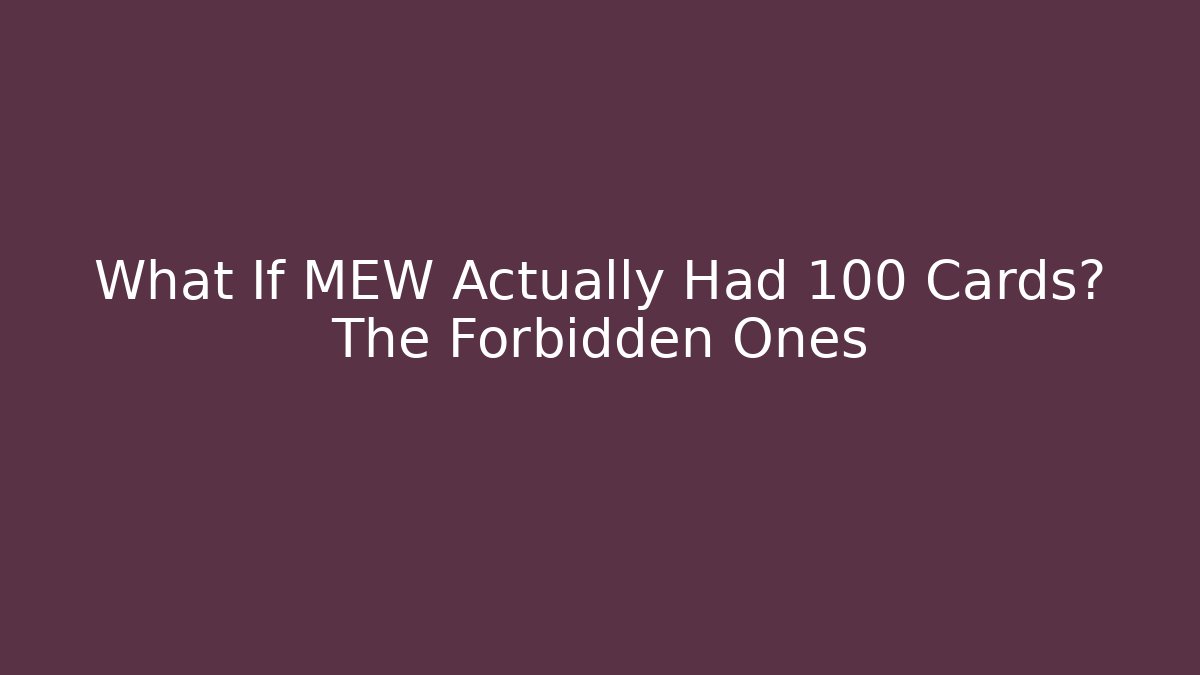What If MEW Actually Had 100 Cards? The Forbidden Ones