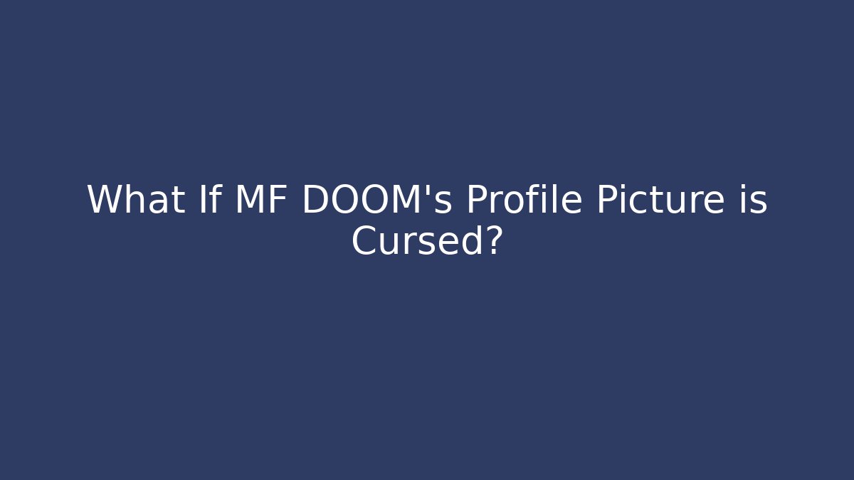 What If MF DOOM's Profile Picture is Cursed?