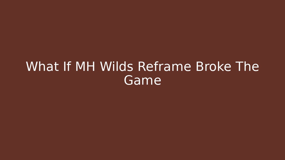 What If MH Wilds Reframe Broke The Game - Critter Realm