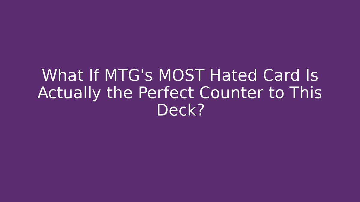 What If MTG's MOST Hated Card Is Actually the Perfect Counter to This Deck?