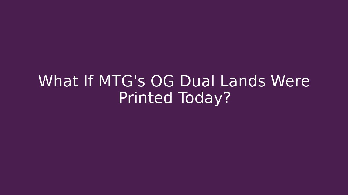 What If MTG's OG Dual Lands Were Printed Today?