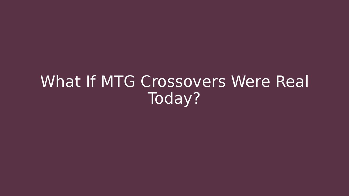 What If MTG Crossovers Were Real Today?