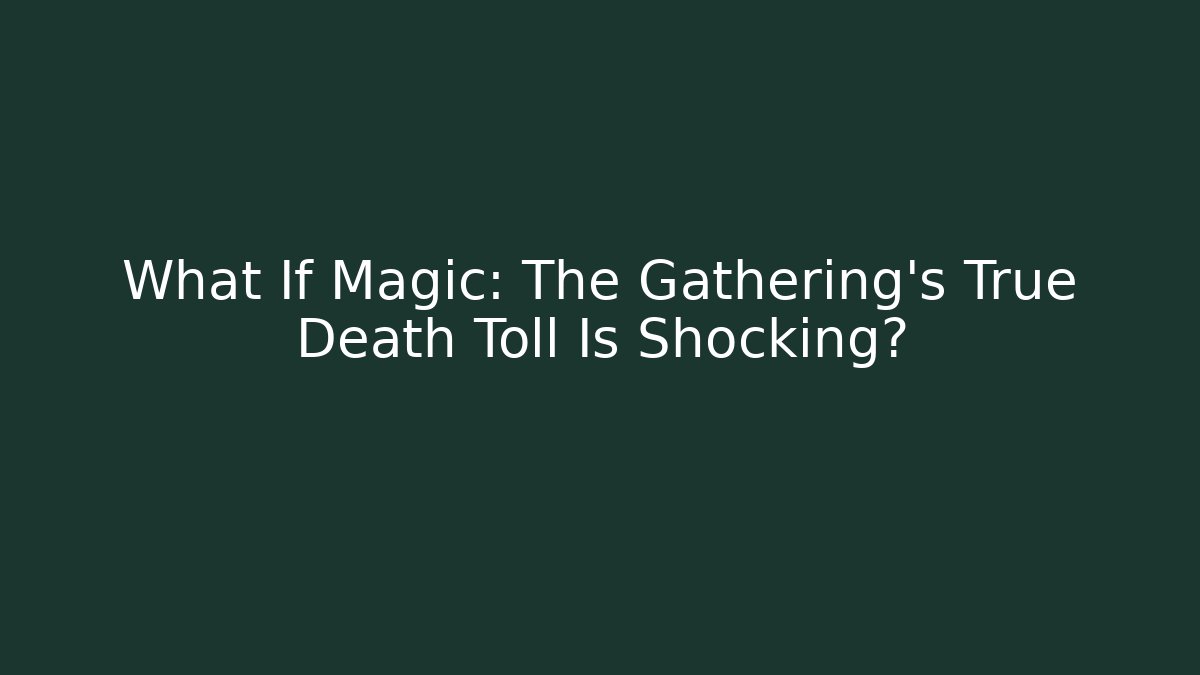 What If Magic: The Gathering's True Death Toll Is Shocking?