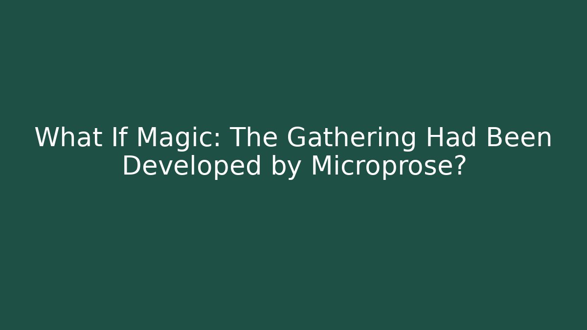 What If Magic: The Gathering Had Been Developed by Microprose?