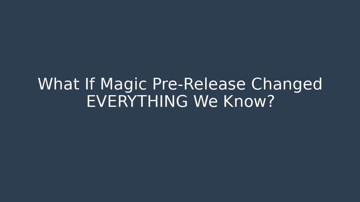 What If Magic Pre-Release Changed EVERYTHING We Know?