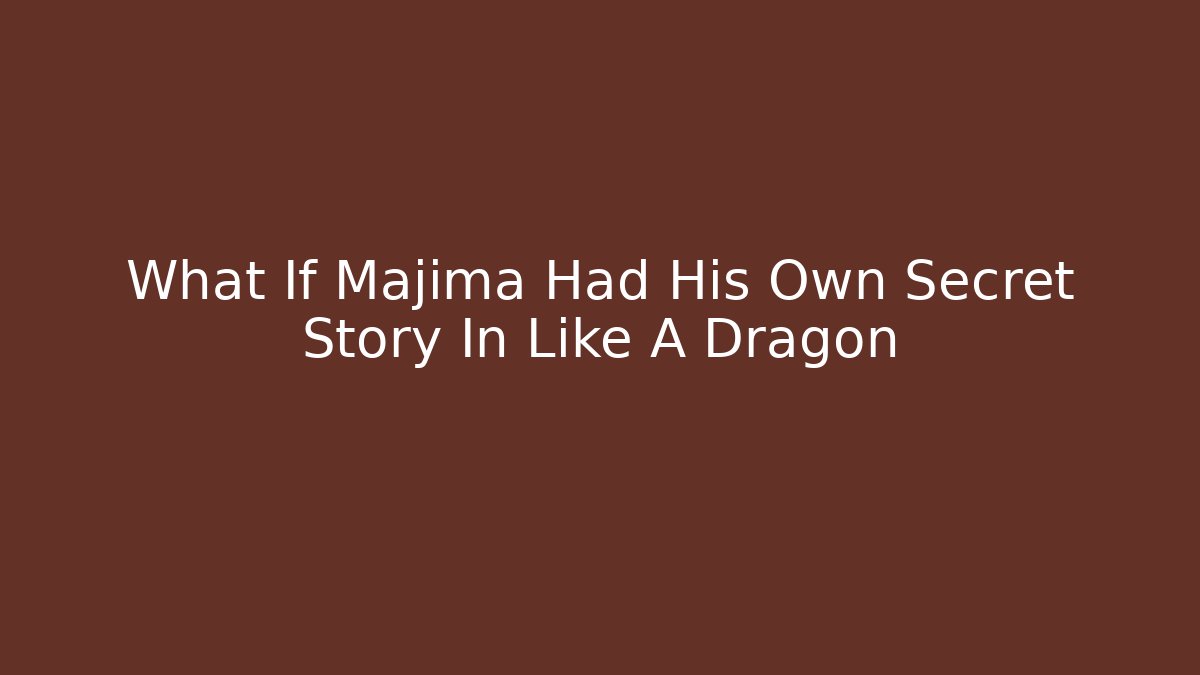 What If Majima Had His Own Secret Story In Like A Dragon