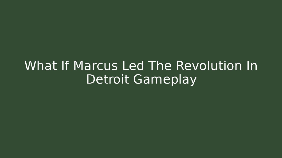 What If Marcus Led The Revolution In Detroit Gameplay