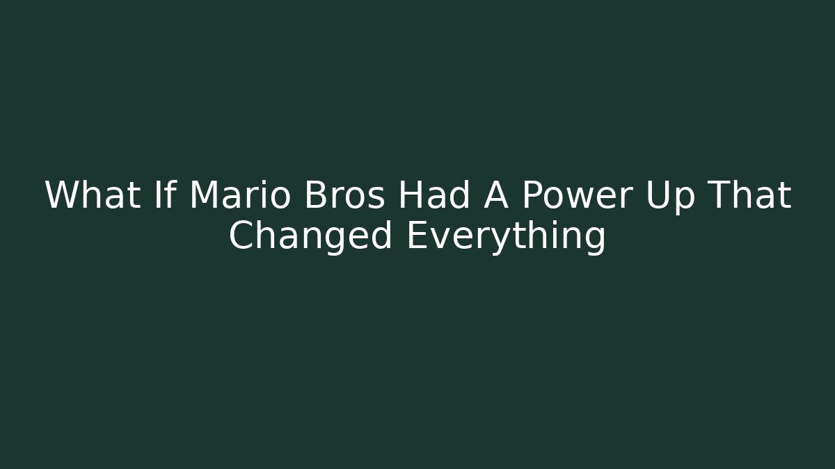 What If Mario Bros Had A Power Up That Changed Everything