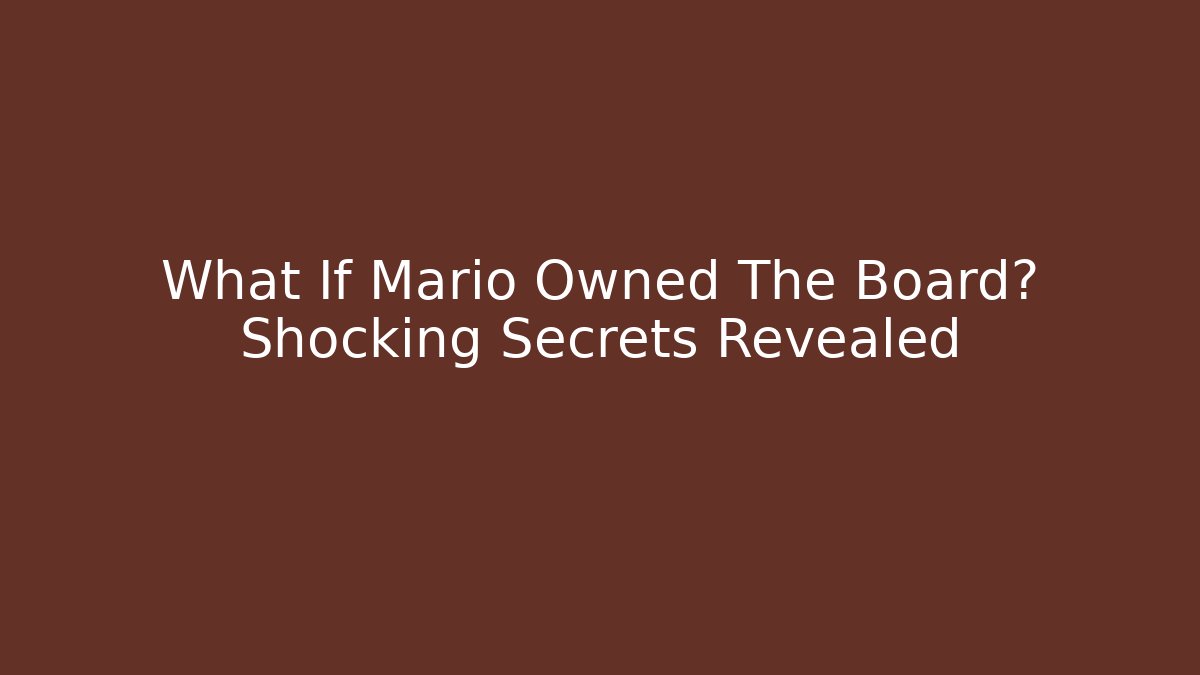 What If Mario Owned The Board? Shocking Secrets Revealed