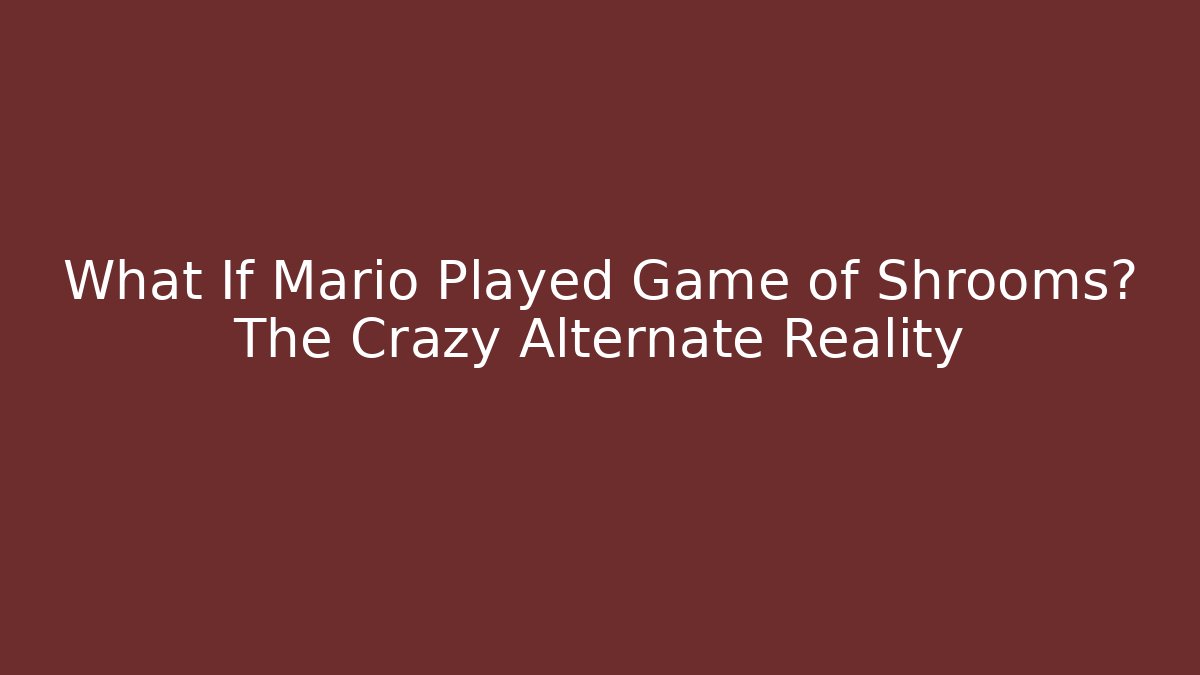What If Mario Played Game of Shrooms? The Crazy Alternate Reality