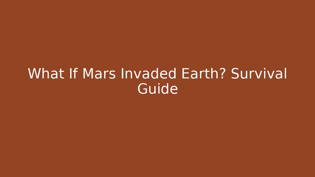 What If Mars Invaded Earth? Survival Guide
