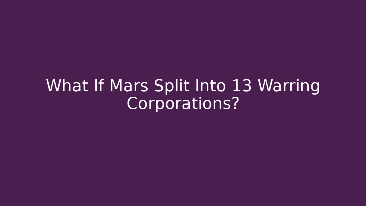 What If Mars Split Into 13 Warring Corporations?