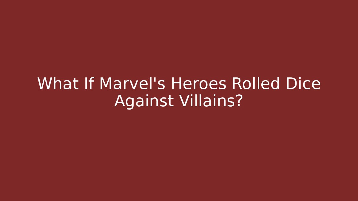 What If Marvel’s Heroes Rolled Dice Against Villains?