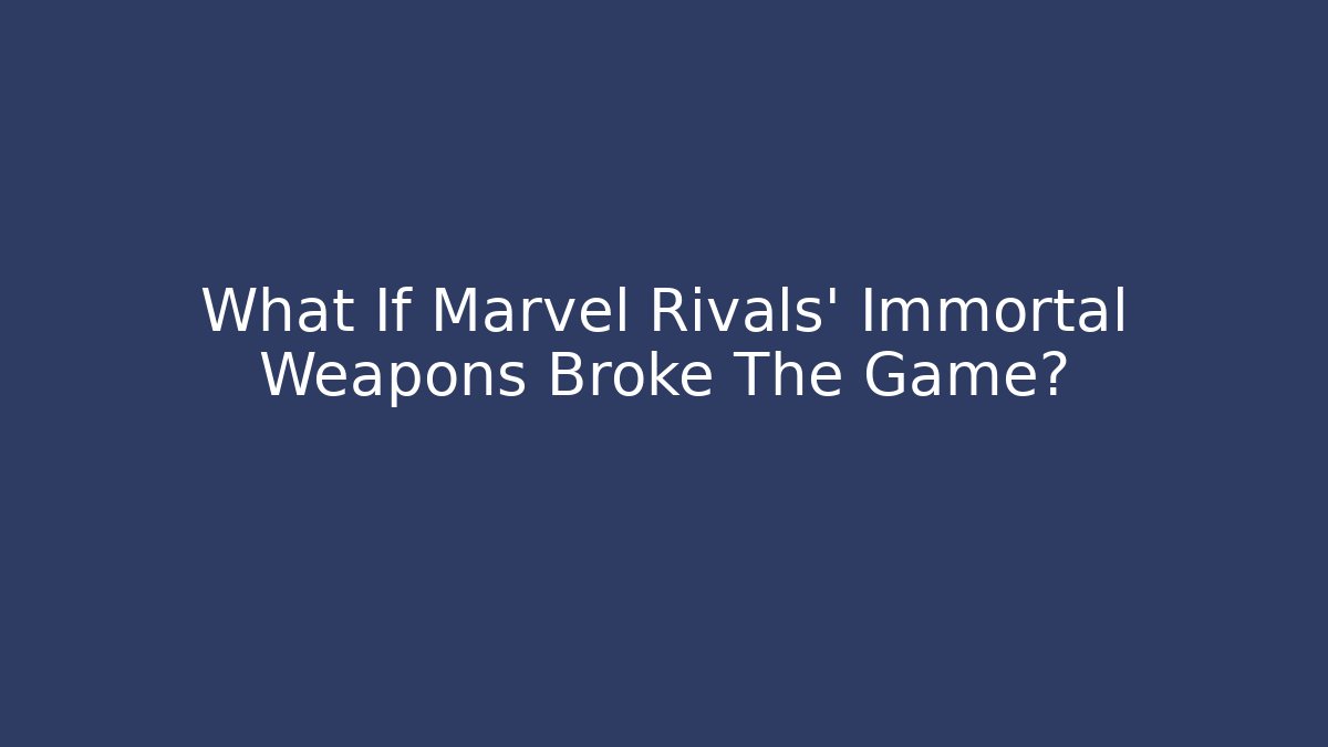 What If Marvel Rivals' Immortal Weapons Broke The Game? - Critter Realm