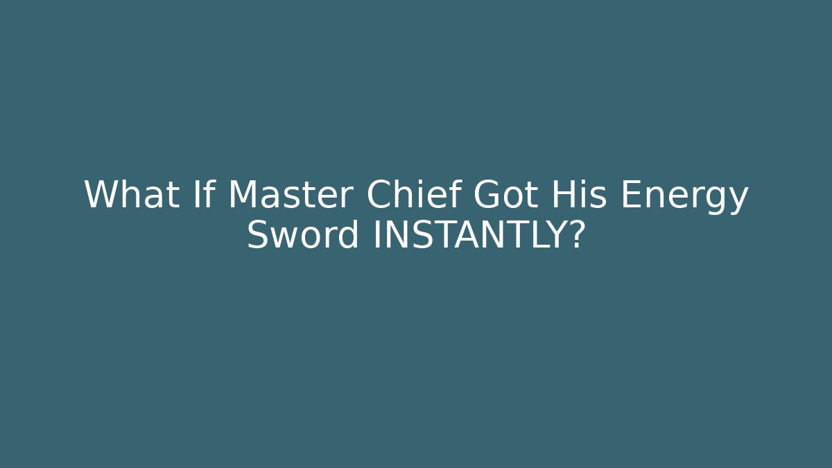 What If Master Chief Got His Energy Sword INSTANTLY?