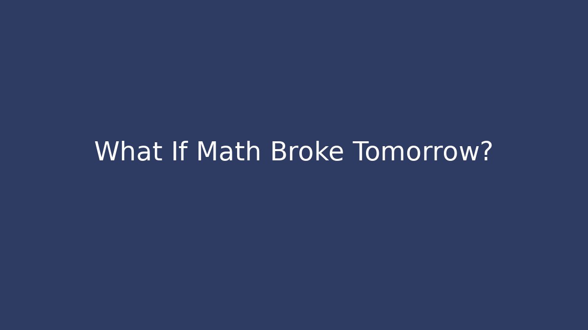 What If Math Broke Tomorrow?