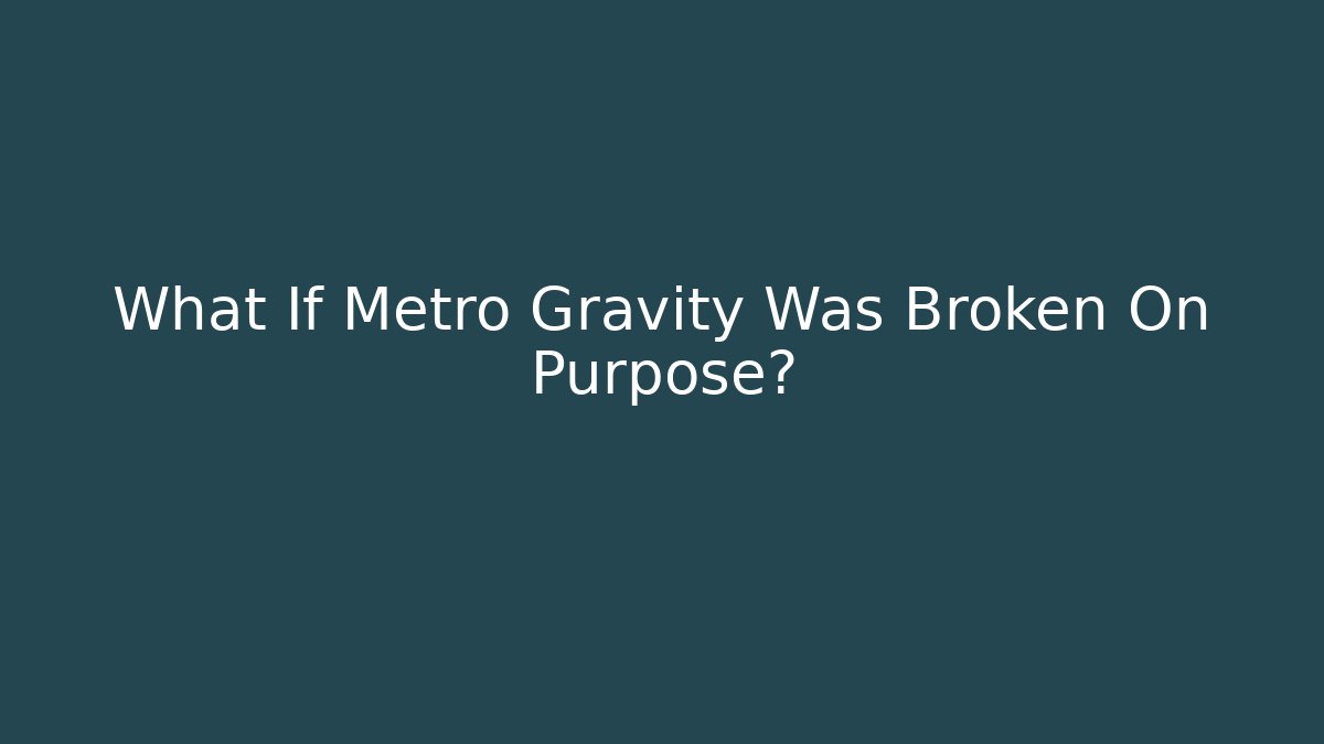 What If Metro Gravity Was Broken On Purpose? - Critter Realm