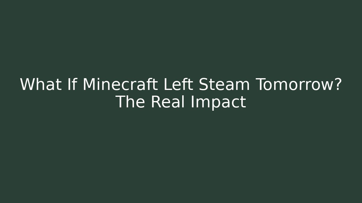 What If Minecraft Left Steam Tomorrow? The Real Impact